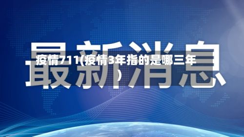 疫情711(疫情3年指的是哪三年)