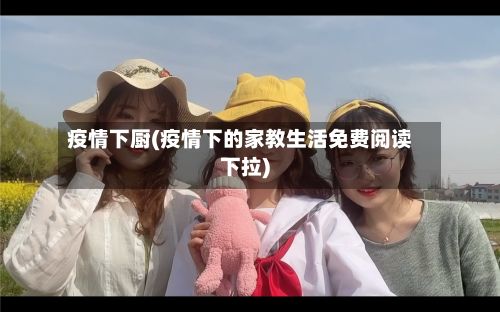 疫情下厨(疫情下的家教生活免费阅读下拉)-第2张图片