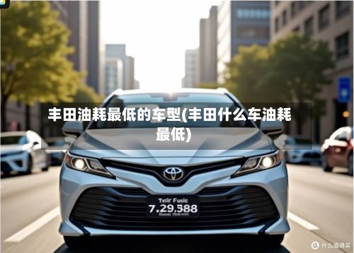 丰田油耗最低的车型(丰田什么车油耗最低)-第3张图片