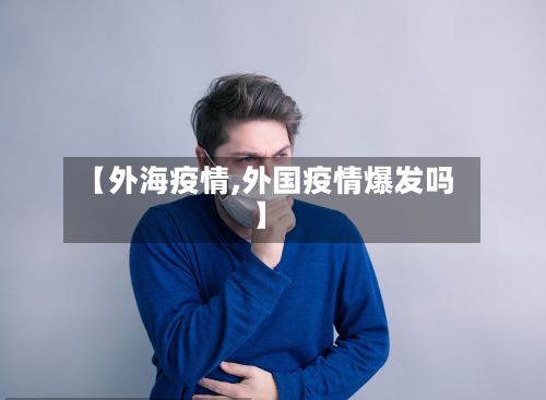【外海疫情,外国疫情爆发吗】-第2张图片