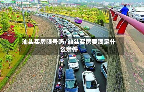 汕头买房限号吗/汕头买房要满足什么条件
