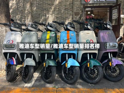 雅迪车型销量/雅迪车型销量排名榜