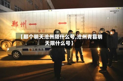 【那个明天沧州限什么号,沧州青县明天限什么号】