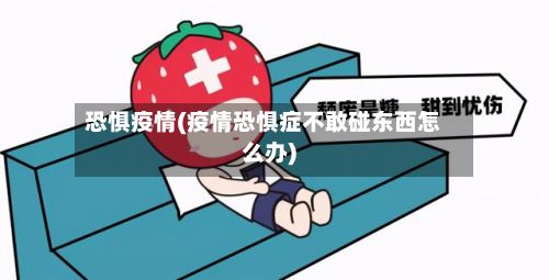 恐惧疫情(疫情恐惧症不敢碰东西怎么办)-第2张图片